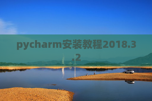 pycharm安装教程2018.3.2 pycharm安装教程2018.3.2